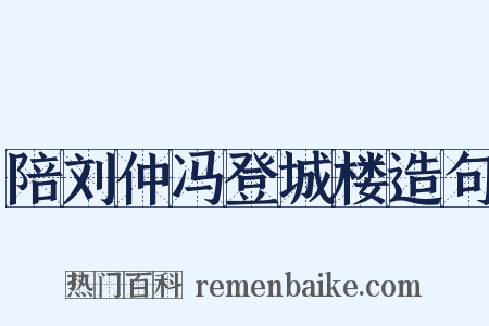 陪刘仲冯登城楼造句是什么意思的图片